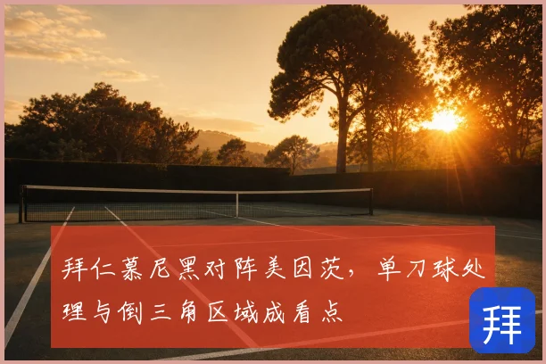 拜仁慕尼黑对阵美因茨，单刀球处理与倒三角区域成看点