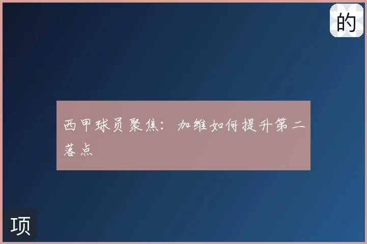 西甲球员聚焦：加维如何提升第二落点
